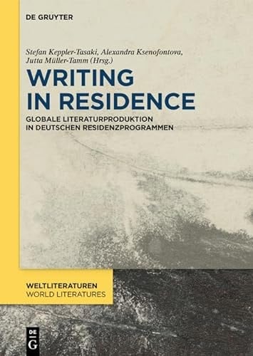Writing in Residence Globale Literaturproduktion in Deutschen Residenzprogrammen