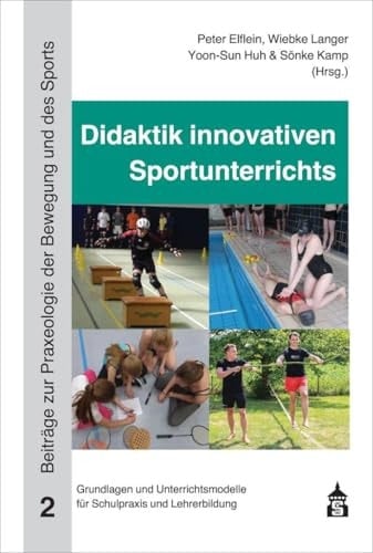 Didaktik innovativen Sportunterrichts Grundlagen und Unterrichtsbeispiele für Schulpraxis und Lehrerbildung