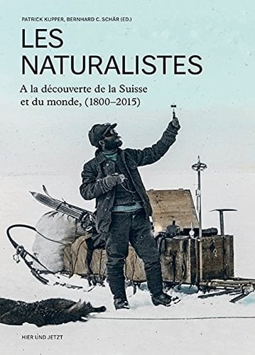 Les Naturalistes a la découverte de la Suisse et du monde (1800-2015)
