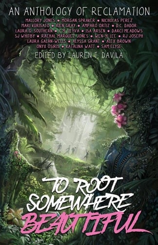 To Root Somewhere Beautiful An Anthology of Reclamation