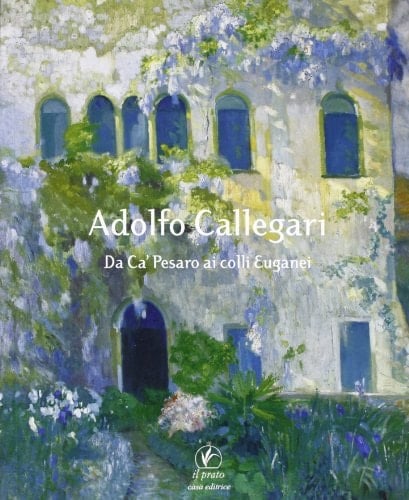 Adolfo Callegari (1882-1948) da Ca' Pesaro ai Colli Euganei