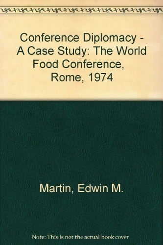 Conference Diplomacy - A Case Study: The World Food Conference, Rome, 1974