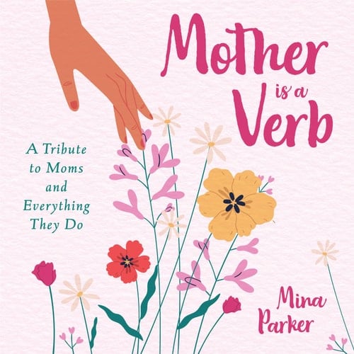 Mother Is a Verb A Tribute to Moms and Everything They Do