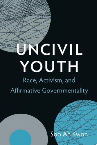 Uncivil Youth Race, Activism, and Affirmative Governmentality