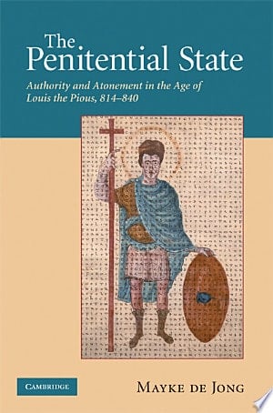 The Penitential State Authority and Atonement in the Age of Louis the Pious, 814-840