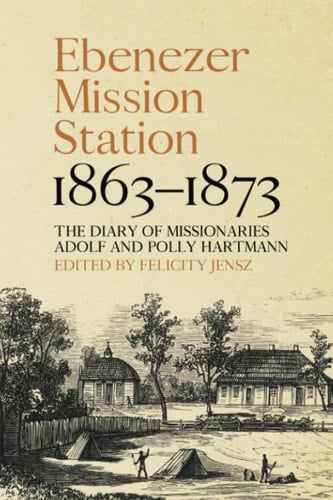 Ebenezer Mission Station, 1863-1873 The Diary of Missionaries Adolf and Polly Hartmann