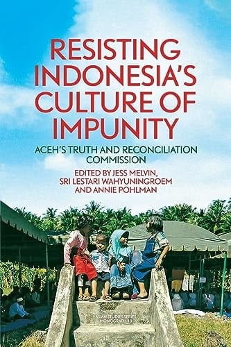 Resisting Indonesia's Culture of Impunity Aceh's Truth and Reconciliation Commission