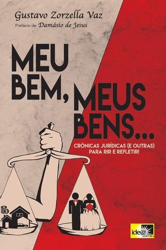 Meu Bem, Meus Bens. Crônicas Jurídicas e Outras