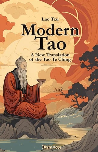 The Modern Tao: A New Translation of the Tao Te Ching: Evolving with the Tao through a Fresh Translation for a Changing World