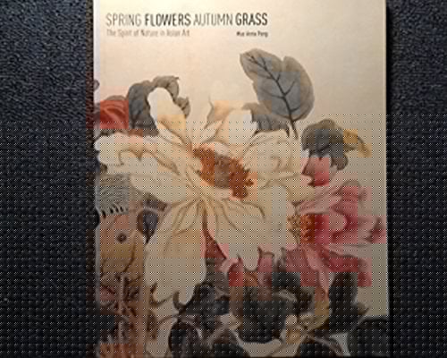 Spring Flowers Autumn Grass The Spirit of Nature in Asian Art