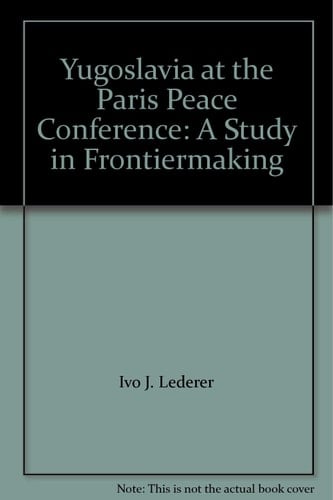 Yugoslavia at the Paris Peace Conference: A Study in Frontiermaking