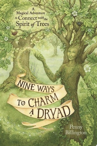 Nine Ways to Charm a Dryad A Magical Adventure to Connect with the Spirit of Trees