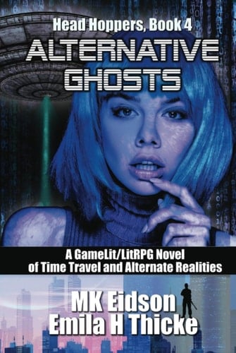 Alternative Ghosts: A GameLit/LitRPG Novel of Time Travel and Alternate Realities (Head Hoppers)