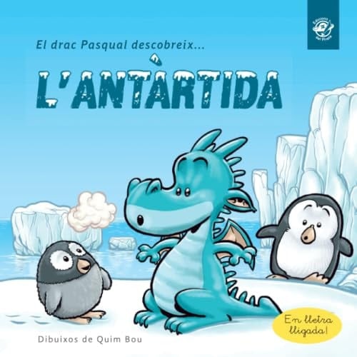 El drac Pasqual descobreix l'Antàrtida: Llibre infantil en català per a 6 anys - Descobrir els continents del món (El drac Pasqual descobreix el món) (Catalan Edition)