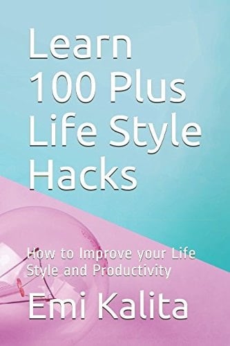 Learn 100 Plus Life Style Hacks How to Improve Your Life Style and Productivity