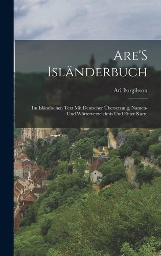 Are'S Isländerbuch Im Isländischen Text Mit Deutscher Übersetzung, Namen- Und Wörterverzeichnis Und Einer Karte