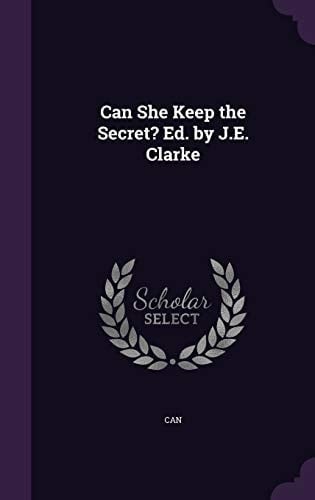 Can She Keep the Secret? Ed. by J. E. Clarke