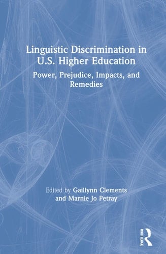 Linguistic Discrimination in U.S. Higher Education Power, Prejudice, Impacts, and Remedies