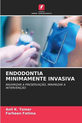 ENDODONTIA MINIMAMENTE INVASIVA: MAXIMIZAR A PRESERVAÇÃO, MINIMIZAR A INTERVENÇÃO (Portuguese Edition)