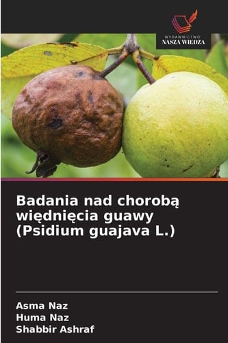 Badania nad chorobą więdnięcia guawy (Psidium guajava L.) (Polish Edition)