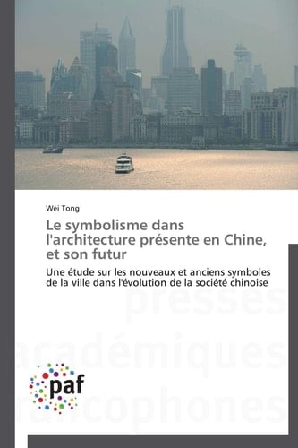 Le symbolisme dans l'architecture présente en Chine, et son futur Une étude sur les nouveaux et anciens symboles de la ville dans l'évolution de la société chinoise