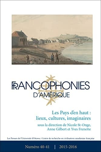 Francophonies d'Amérique 40-41 Les Pays d'En Haut: Lieux, Cultures, Imaginaires
