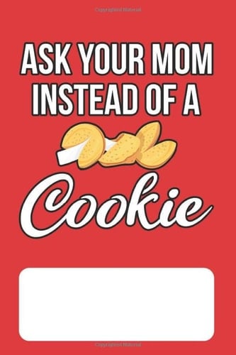 Ask Your Mom Instead of a Cookie Blank Lined Journal for Chinese Fortune Cookie Addicts and Lovers of Chinese Food, Proverbs and Culture