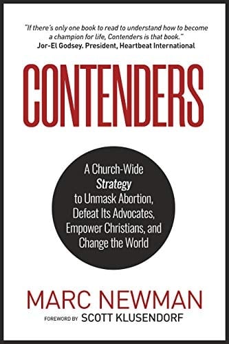Contenders: A Church-Wide Strategy to Unmask Abortion, Defeat Its Advocates, Empower Christians, and Change the World