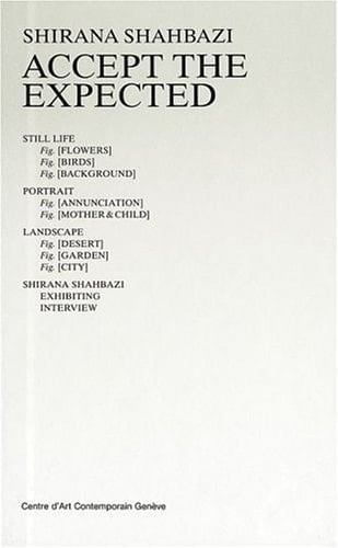 Shirana Shahbazi. Accept the Expected Katalog Zur Ausstellung Im Centre D'Art Contemporain, Geneve