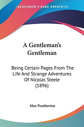 A Gentleman's Gentleman: Being Certain Pages From The Life And Strange Adventures Of Nicolas Steele (1896)