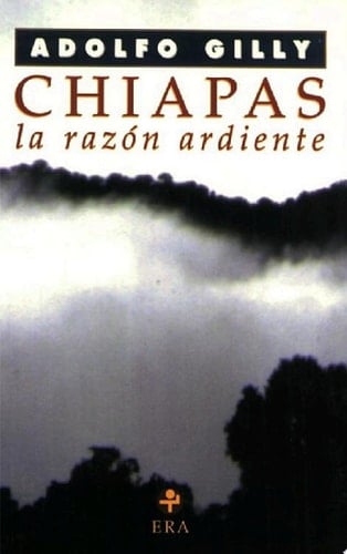 Chiapas, la razón ardiente Ensayo sobre la rebelión del mundo encantado