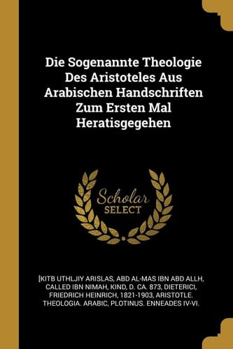 Die Sogenannte Theologie Des Aristoteles Aus Arabischen Handschriften Zum Ersten Mal Heratisgegehen