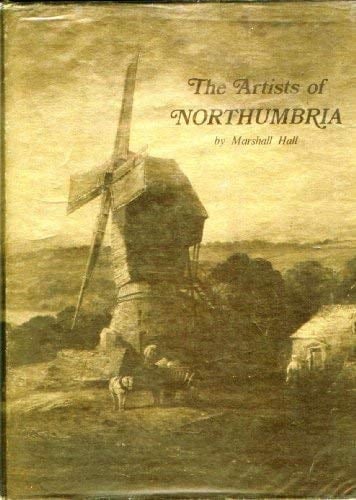The artists of Northumbria: A dictionary of Northumberland and Durham painters, draughtsmen and engravers, born 1647-1900 (Artists of the regions series [1])