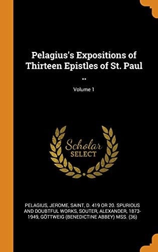 Pelagius's Expositions of Thirteen Epistles of St. Paul ..; Volume 1