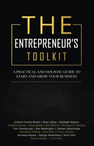 The Entrepreneur's Toolkit: A Practical And HOLISTIC GUIDE TO START AND GROW YOUR BUSINESS
