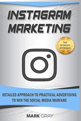 Instagram Marketing Detailed Approach to Practical Advertising to Win the Social Media Warfare