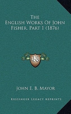 The English Works Of John Fisher, Part 1 (1876)