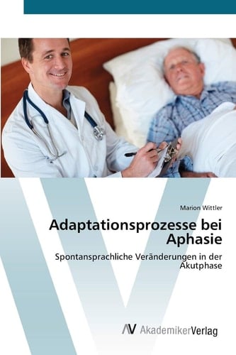 Adaptationsprozesse bei Aphasie: Spontansprachliche Veränderungen in der Akutphase (German Edition)