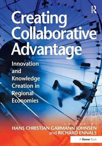 Creating Collaborative Advantage Innovation and Knowledge Creation in Regional Economies