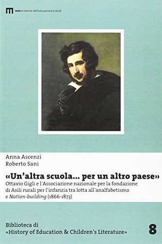 "Un'altra scuola... per un altro paese" Ottavio Gigli e l'Associazione nazionale per la fondazione di asili rurali per l'infanzia tra lotta all'analfabetismo e Nation-building (1866-1873)