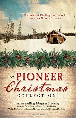 A Pioneer Christmas Collection 9 Stories of Finding Shelter and Love in a Wintry Frontier
