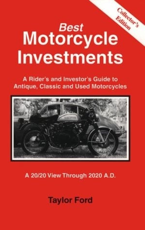 Best Motorcycle Investments A Rider's and Investor's Guide to Antique, Classic and Used Motorcycles; A 20/20 View Through 2020 A.D.