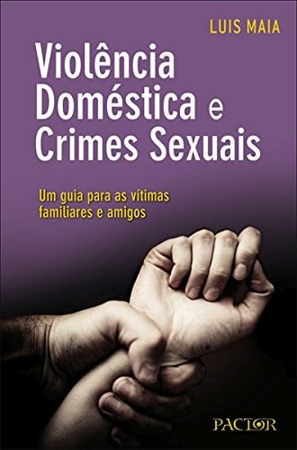 Violência Doméstica e Crimes Sexuais Um guia para as vítimas, familiares e amigos (Portuguese Edition)