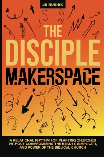 The Disciple Makerspace: A relational rhythm for planting churches without compromising the beauty, simplicity, and power of the Biblical church