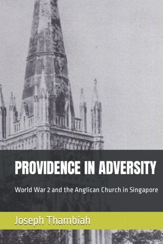 Providence in Adversity World War 2 and the Anglican Church in Singapore