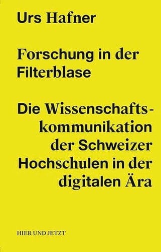 Forschung in der Filterblase die Wissenschaftskommunikation der Schweizer Hochschulen in der digitalen Ära