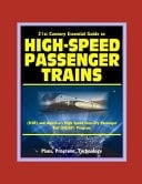 21st Century Essential Guide to High-Speed Passenger Trains (HSR) and America's High Speed Intercity Passenger Rail (HSIRP) Program - Plans, Programs, Technology