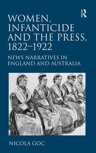 Women, Infanticide, and the Press, 1822-1922 News Narratives in England and Australia