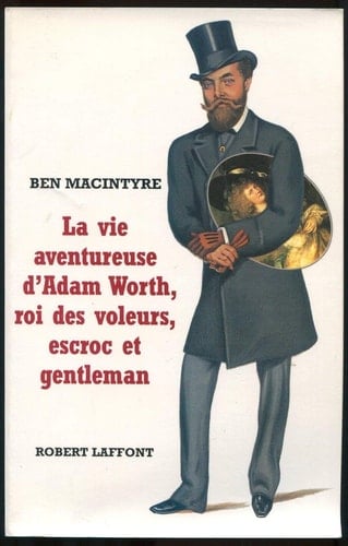La vie aventureuse d'Adam Worth, roi des voleurs, escroc et gentleman