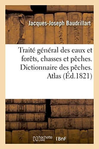 Traité Général Des Eaux Et Forêts, Chasses Et Pêches. Dictionnaire Des Pêches. Atlas